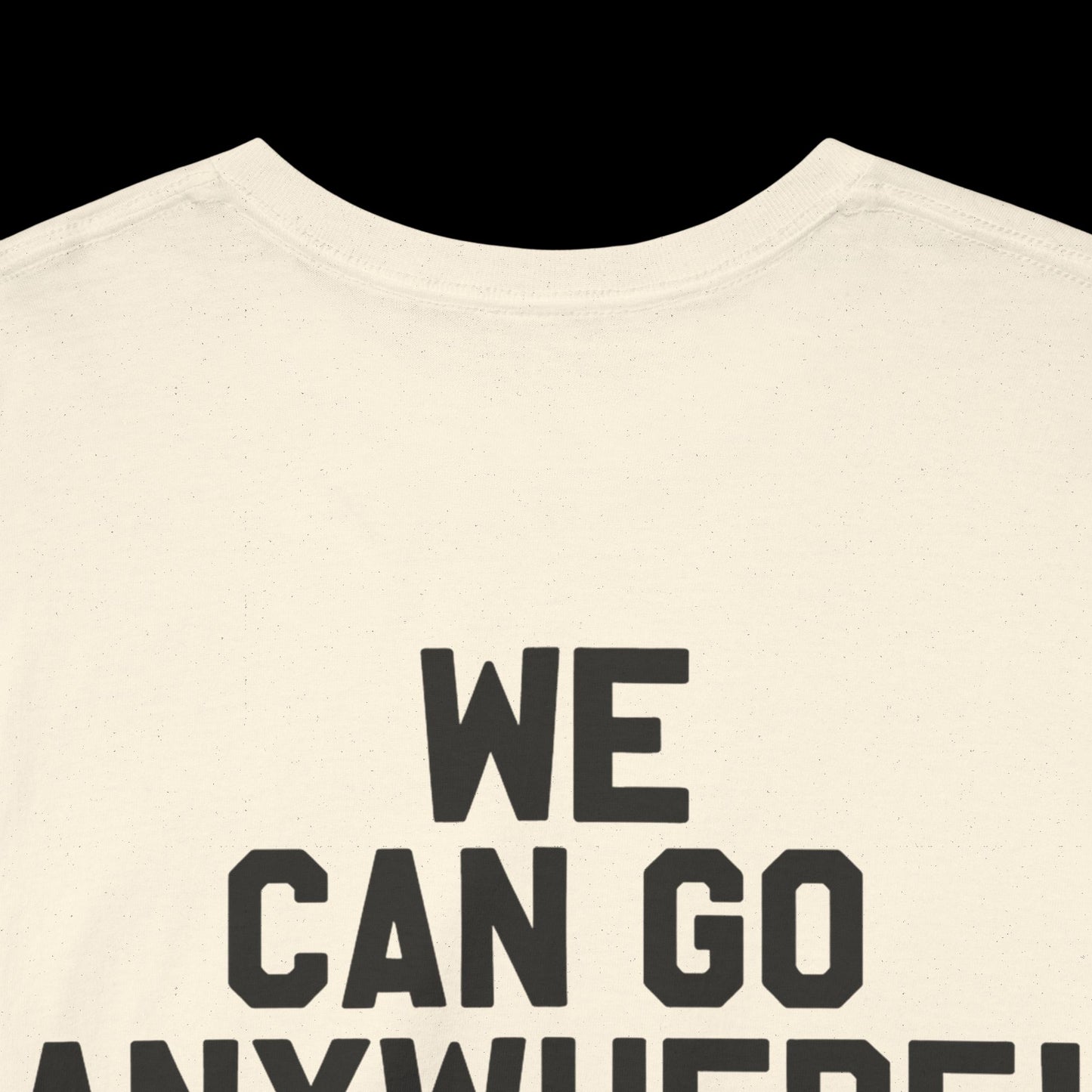 We Can Go Anywhere T-Shirt