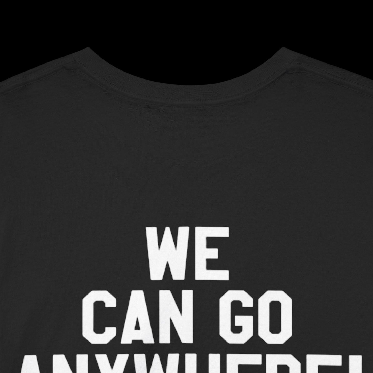 We Can Go Anywhere T-Shirt