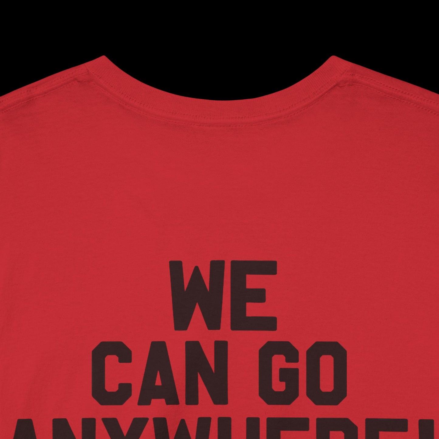 We Can Go Anywhere T-Shirt
