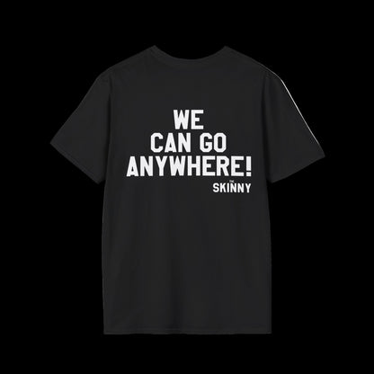Black t-shirt with white text 'WE CAN GO ANYWHERE! THE SKINNY' on a white background