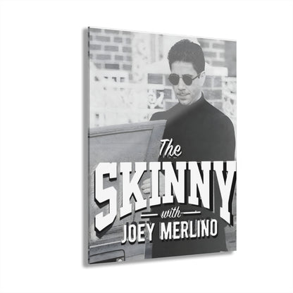 Acrylic Print – “The Skinny with Joey Merlino” French Cleat Wall Art