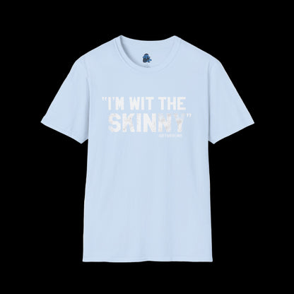 “I’m Wit The Skinny” Unisex T-Shirt
