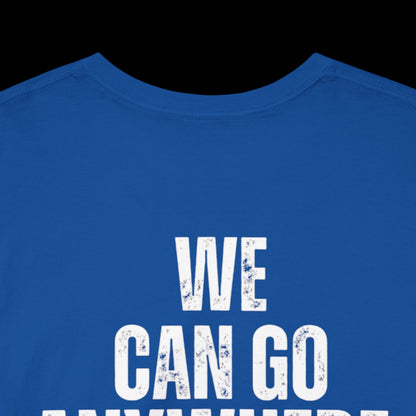 We Can Go Anywhere T-Shirt