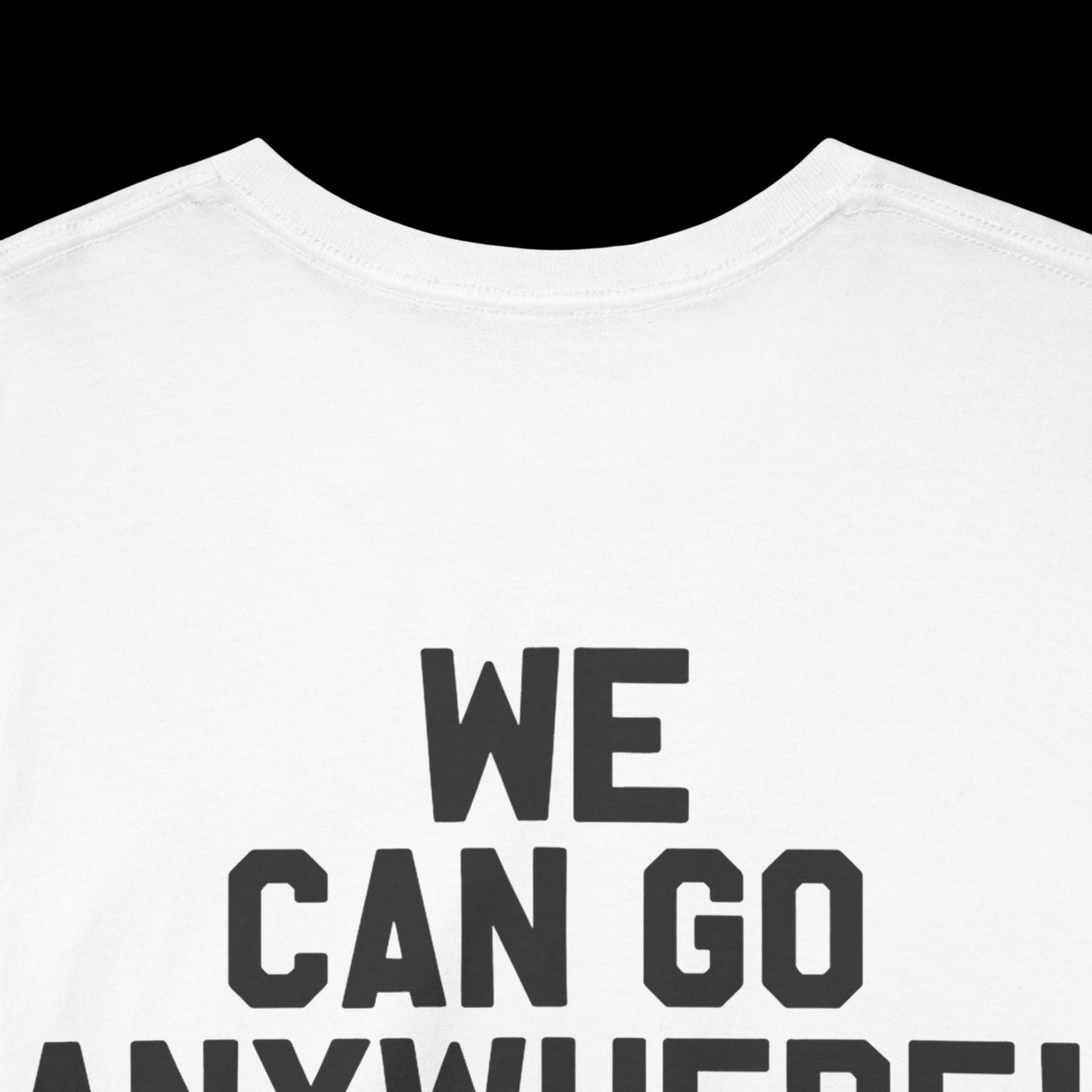We Can Go Anywhere T-Shirt