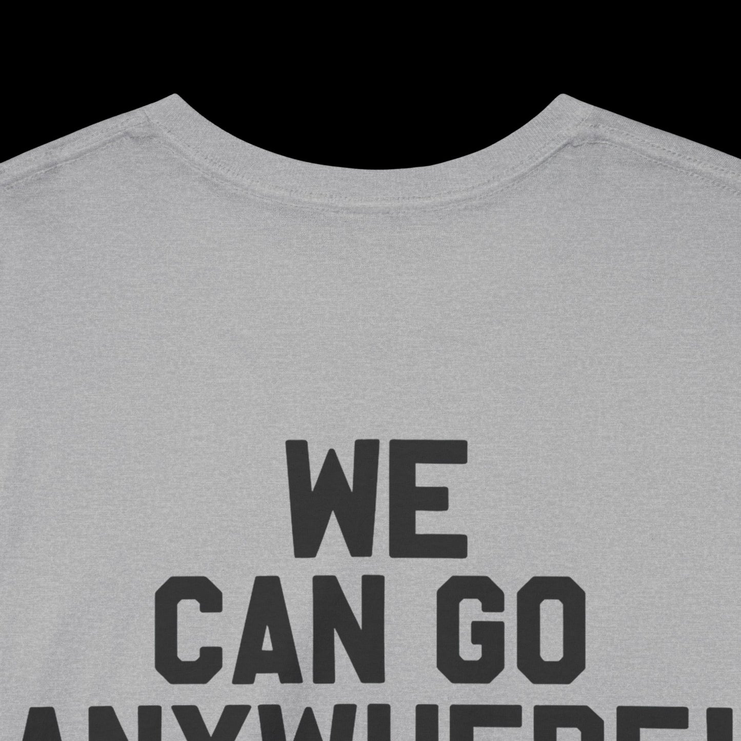 We Can Go Anywhere T-Shirt