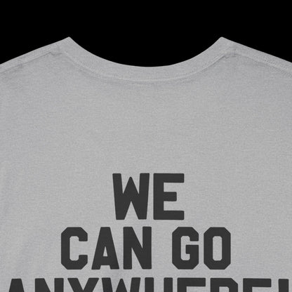 We Can Go Anywhere T-Shirt