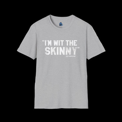 “I’m Wit The Skinny” Unisex T-Shirt