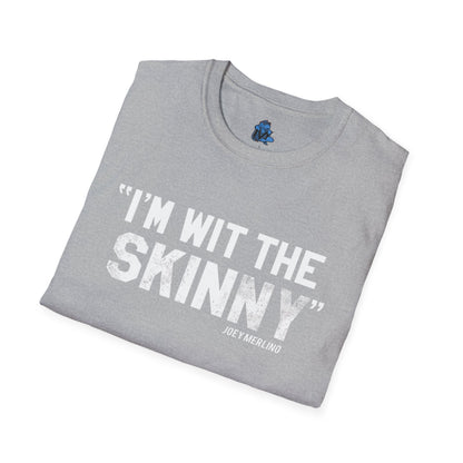 “I’m Wit The Skinny” Unisex T-Shirt