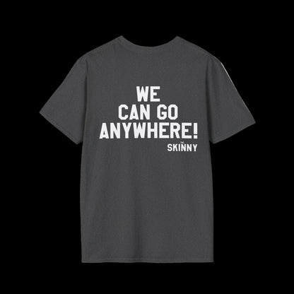 Black t-shirt with white text 'WE CAN GO ANYWHERE! THE SKINNY' on a white background