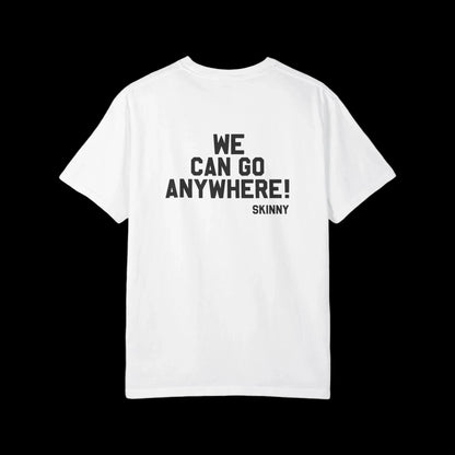 White t-shirt with text 'WE CAN GO ANYWHERE! SKINNY' on a black background