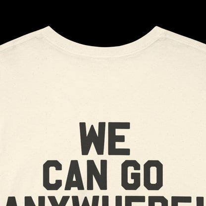 We Can Go Anywhere T-Shirt