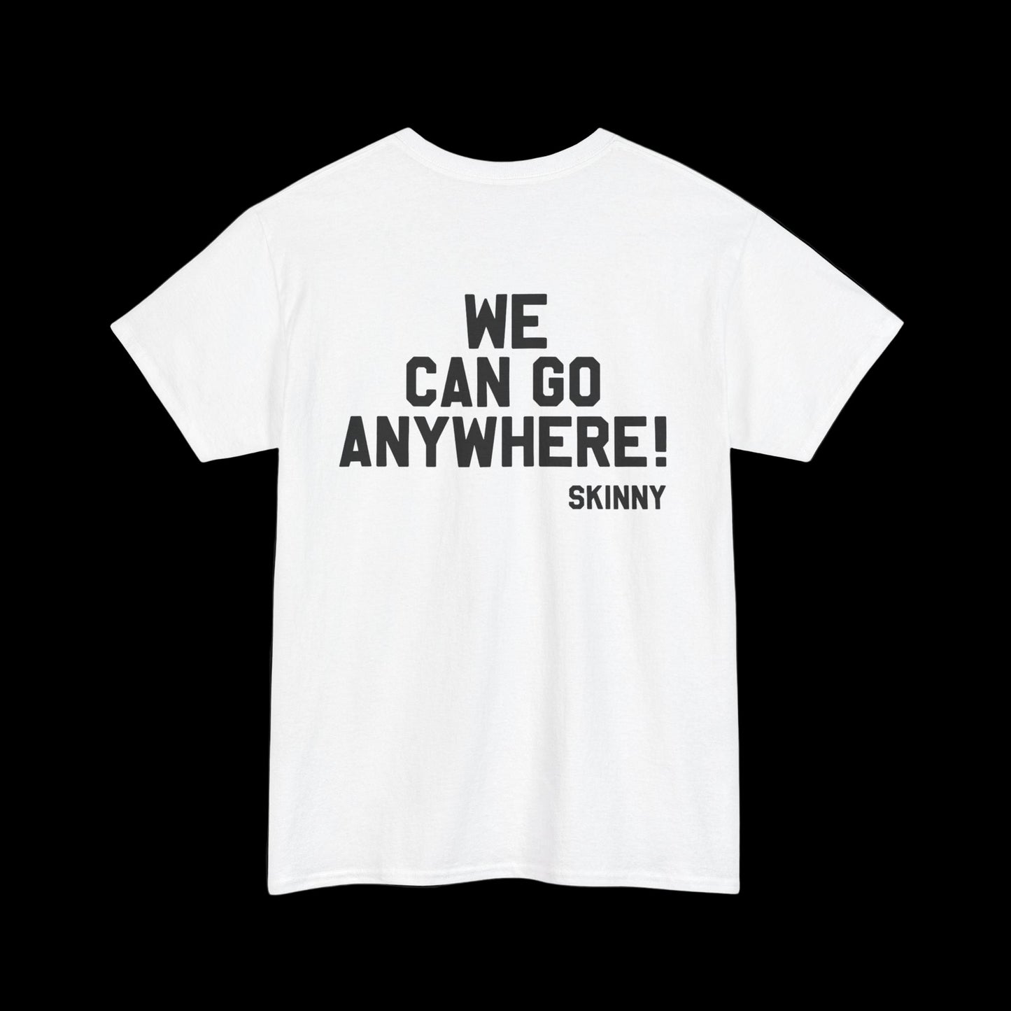 White t-shirt with black text 'WE CAN GO ANYWHERE! SKINNY' on a white background