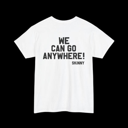 White t-shirt with black text 'WE CAN GO ANYWHERE! SKINNY' on a white background