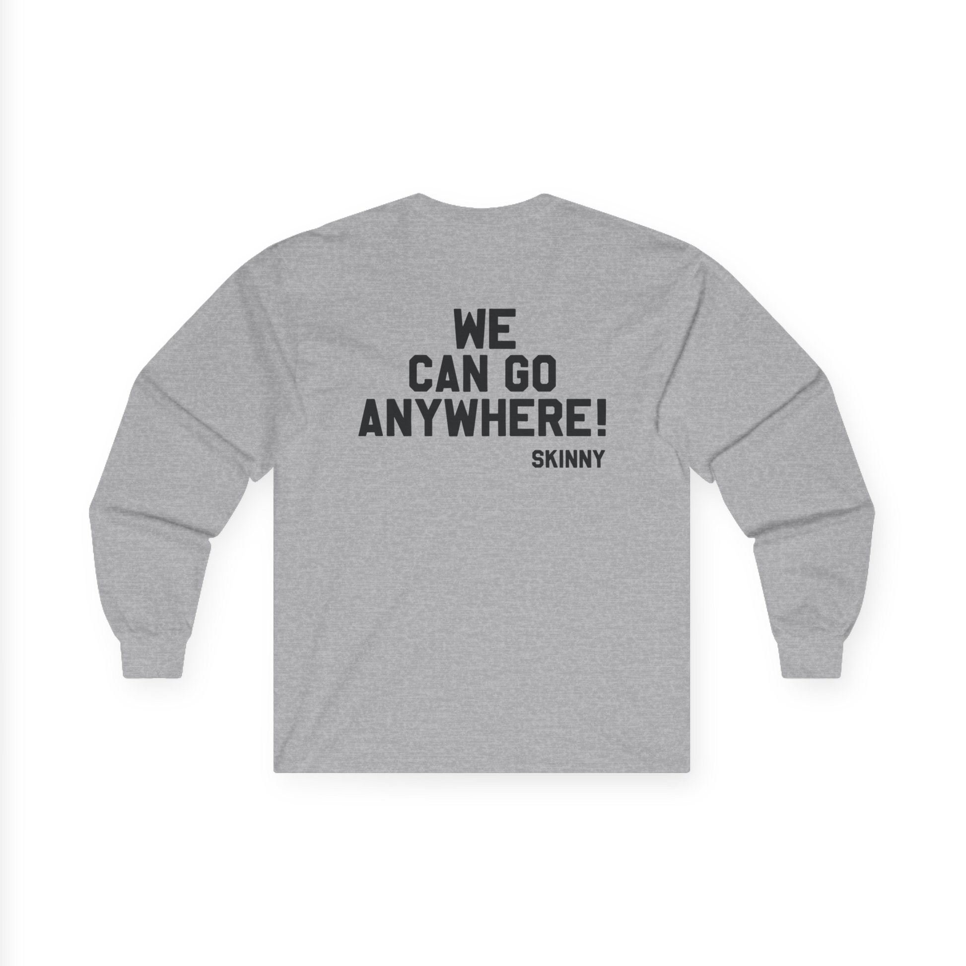 Gray sweatshirt with text 'WE CAN GO ANYWHERE! SKINNY' on a white background