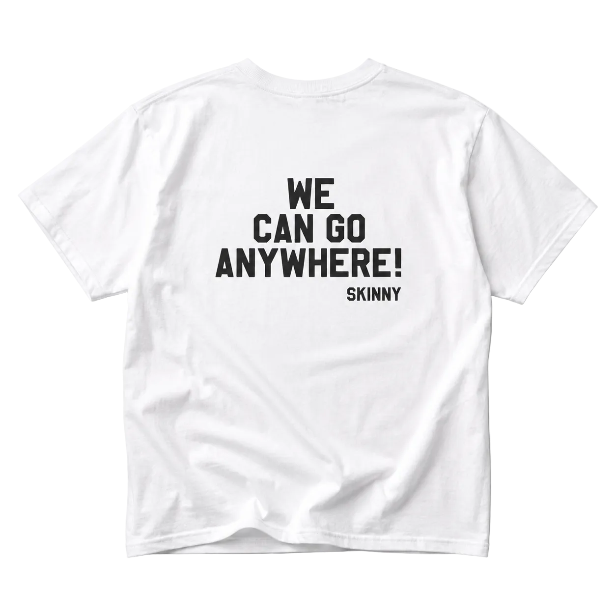 White t-shirt with black text 'WE CAN GO ANYWHERE! SKINNY' on a white background